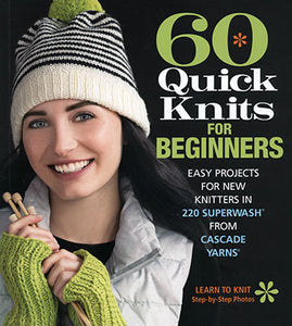 60 Quick Knits for Beginners | Easy Projects for New Knitters in 220 Superwash From Cascade Yarns (Paperback Book)