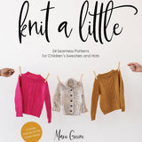 Knit a Little: 24 Seamless Patterns for Children’s Sweaters and Hats by Marie Greene